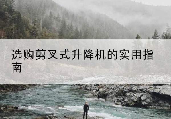 五原剪叉式升降机怎么选-选购剪叉式升降机的实用指南